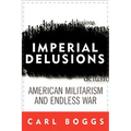 Imperial Delusions: American Militarism and Endless War