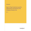Report of Royal Commission upon the Administration and Operation of the Contagious Diseases Acts: Vol. 1