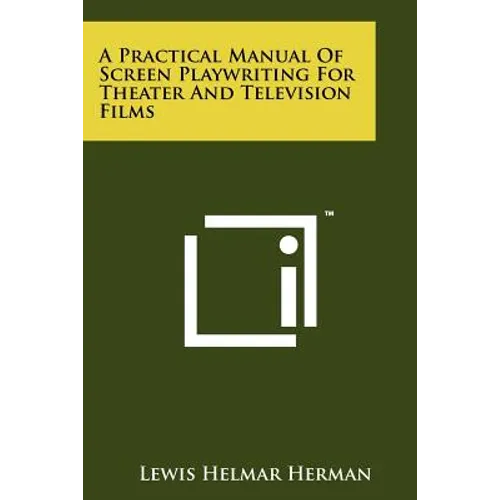 A Practical Manual Of Screen Playwriting For Theater And Television Films