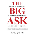 The Big Ask: Unlock the Possibilities in Your Work, Life & Dreams with Courageous Requests