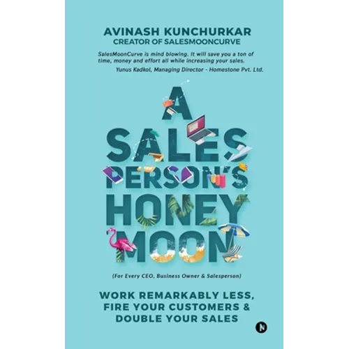 A Salesperson's Honeymoon: Work Remarkably Less, Fire Your Customers & Double Your Sales