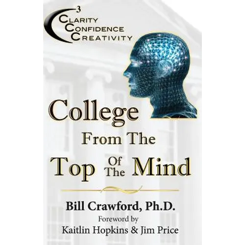College From The Top Of The Mind: The College Student's Guide To Greater Clarity, Confidence, & Creativity