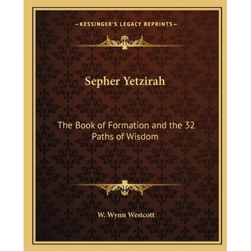 Sepher Yetzirah: The Book of Formation and the 32 Paths of Wisdom