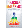 Chakras: For Beginners - How to Awaken and Balance Your Chakras and Heal Yourself with Chakra Healing, Reiki Healing and Guided