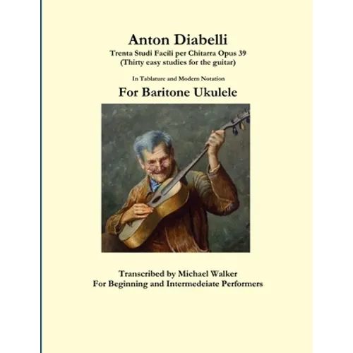 Anton Diabelli: Trenta Studi Facili per Chitarra Opus 39 (Thirty easy studies for the guitar) In Tablature and Modern Notation For Baritone Ukulele