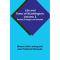 Life and Times of Washington, Volume 2: Revised, Enlarged, and Enriched