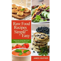Raw Food Recipes Made Simple and Easy: Deliciously Quick Raw Food Recipes for Beginners