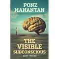 The Visible Subconscious: Discover the Art of Partnering with Your Subconscious, Unleash Hidden Potentials for Personal Transformation