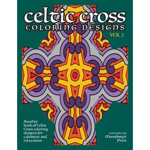 Celtic Cross Coloring Book: Another Book of Designs for Calmness and Relaxation