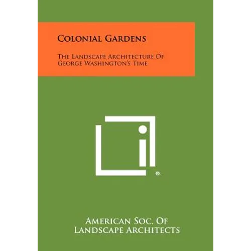 Colonial Gardens: The Landscape Architecture Of George Washington's Time