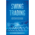 Swing Trading A Beginners And Advanced Guide For Effective Trading Tactics, Make More Money And Reach Financial Freedom