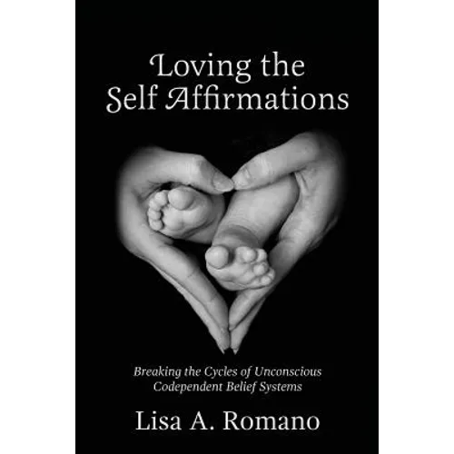 Loving The Self Affirmations: Breaking The Cycles of Codependent Unconscious Belief Systems