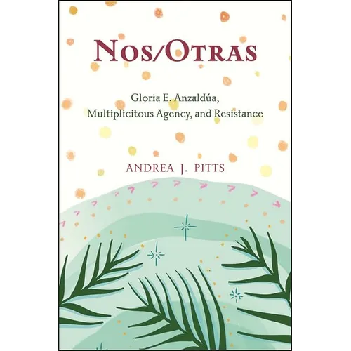Nos/Otras: Gloria E. Anzaldúa, Multiplicitous Agency, and Resistance