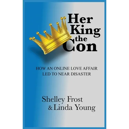 Her King the Con: How an Online Love Affair Led to Near Disaster