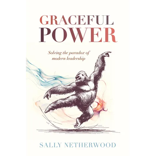 Graceful Power: Solving the Paradox of Modern Leadership