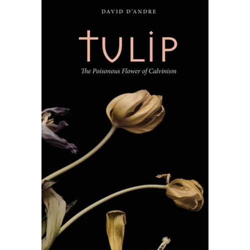 Tulip: The Poisonous Flower of Calvinism