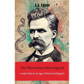 The Übermensch Reimagined: Leadership in an Age of Moral Ambiguity