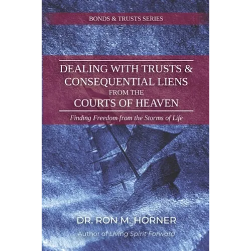 Dealing with Trusts & Consequential Liens from the Courts of Heaven: Finding Freedom from the Storms of Life