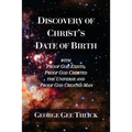 Discovery Of Christ's Date Of Birth: With Proof God Exists, Proof God Created the Universe and Proof God Created Man