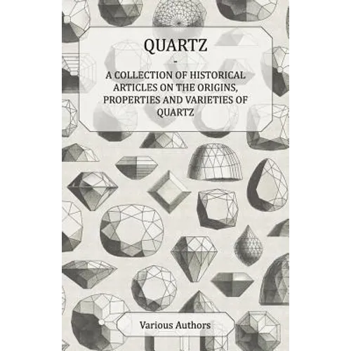 Quartz - A Collection of Historical Articles on the Origins, Properties and Varieties of Quartz