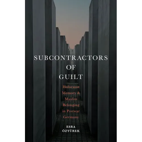 Subcontractors of Guilt: Holocaust Memory and Muslim Belonging in Postwar Germany