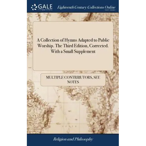A Collection of Hymns Adapted to Public Worship. The Third Edition, Corrected. With a Small Supplement