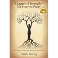 A Legacy of Strength - My Story on Paper: I was a child, a teenager, and an adult all at once