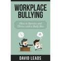 Workplace Bullying: How to Survive and Thrive with a Bully Boss