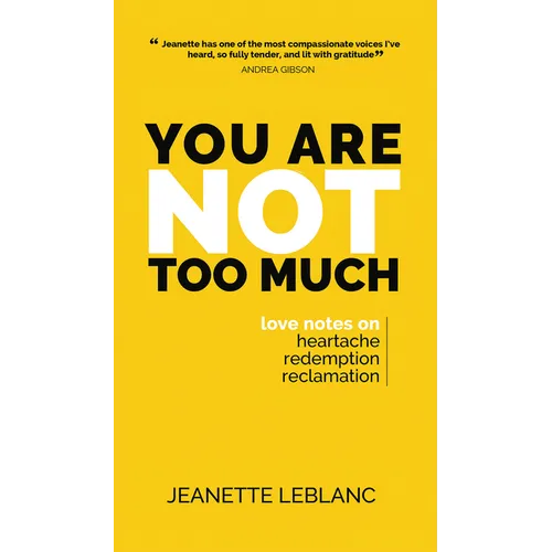 You Are Not Too Much: Love notes on Heartache, Redemption, Reclamation