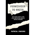 Permission to Write: How to Write a Book and Other Myths From the Real World of Writing and Publishing