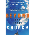 Beyond the Local Church: How Apostolic Movements Can Change the World