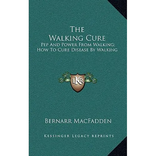 The Walking Cure: Pep And Power From Walking; How To Cure Disease By Walking