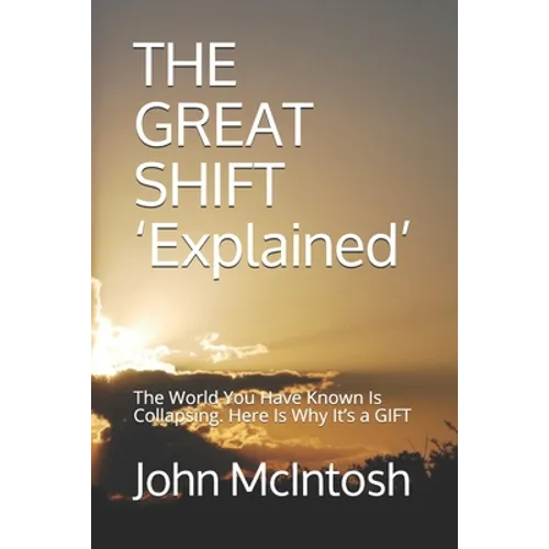 THE GREAT SHIFT 'Explained': The World You Have Known Is Collapsing. Here Is Why It's a GIFT