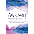 Awaken Your Sexuality: A Guide to Connection and Intimacy After Addiction and Trauma