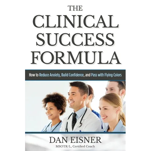 The Clinical Success Formula: How to Reduce Anxiety, Build Confidence, and Pass with Flying Colors