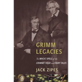 Grimm Legacies: The Magic Spell of the Grimms' Folk and Fairy Tales