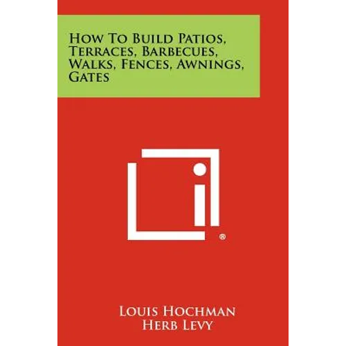 How to Build Patios, Terraces, Barbecues, Walks, Fences, Awnings, Gates