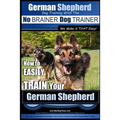 German Shepherd Dog Training with the No BRAINER Dog TRAINER We Make it THAT Easy!: How To EASILY TRAIN Your German Shepherd