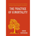 The Practice of Immortality: A Monk's Guide to Discovering Your Unlimited Potential for Health, Happiness, and Positivity