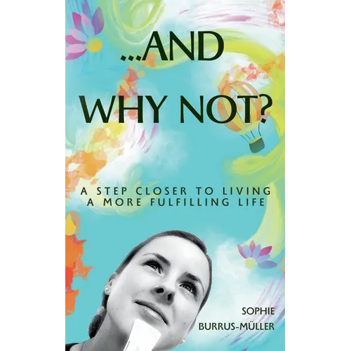 ...And Why Not?: A step closer to living a more fulfilling life