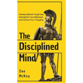 The Disciplined Mind: Develop Mental Toughness, Strengthen Your Willpower, and Control Your Thoughts.