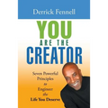 You Are the Creator: Seven Powerful Principles to Engineer the Life You Deserve