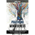 Practicing Mindfulness: How to Stop Overthinking, Declutter Your Mind and Get Rid of Stress (Practice the Art of Reflection, Mindfulness & Happiness)