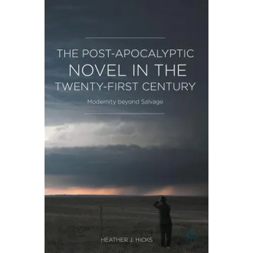 The Post-Apocalyptic Novel in the Twenty-First Century: Modernity Beyond Salvage