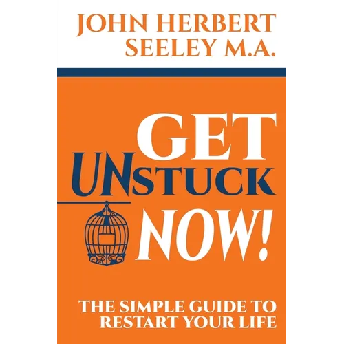 Get Unstuck Now!: The Simple Guide to Restart Your Life