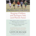 Protecting the Gift: Keeping Children and Teenagers Safe (and Parents Sane)