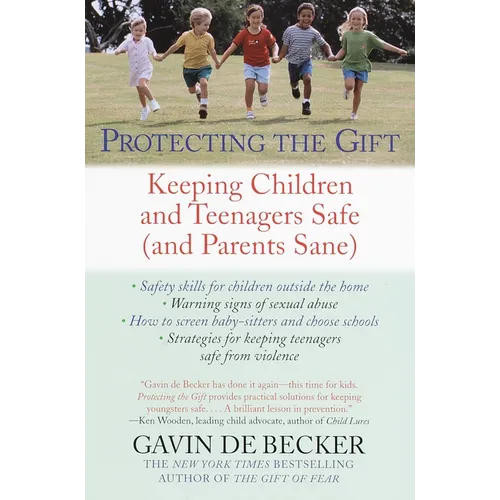 Protecting the Gift: Keeping Children and Teenagers Safe (and Parents Sane)