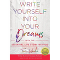 Write Yourself Into Your Dreams: with the Essential Life Story Method