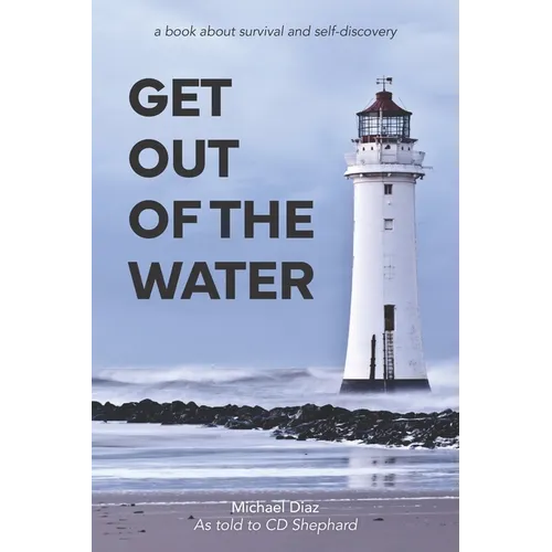Get Out Of The Water: A Book About Survival and Self Discovery