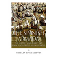The Spanish Armada: The History and Legacy of Spain's Notorious Naval Debacle